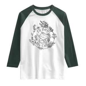 Gardening Lover Humor Raglan Shirt I Will Be In My Office TS12 White Dark Forest Green Print Your Wear