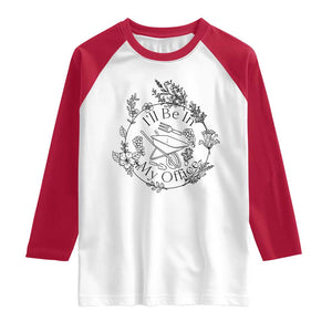 Gardening Lover Humor Raglan Shirt I Will Be In My Office TS12 White Red Print Your Wear