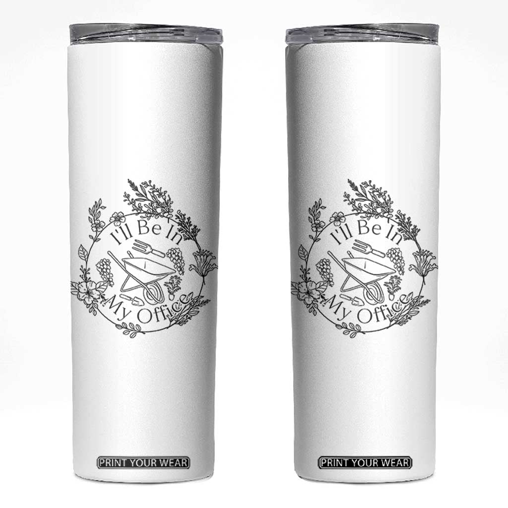 Gardening Lover Humor Skinny Tumbler I Will Be In My Office TS12 White Print Your Wear