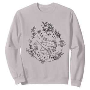 Gardening Lover Humor Sweatshirt I Will Be In My Office TS12 Ice Gray Print Your Wear