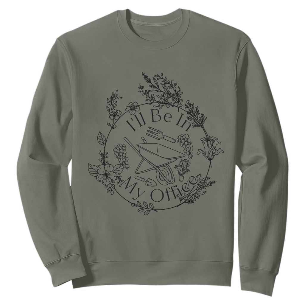 Gardening Lover Humor Sweatshirt I Will Be In My Office TS12 Military Green Print Your Wear