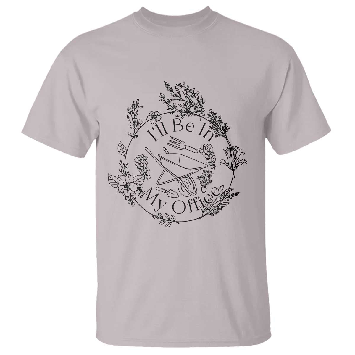 Gardening Lover Humor T Shirt I Will Be In My Office TS12 Ice Gray Print Your Wear