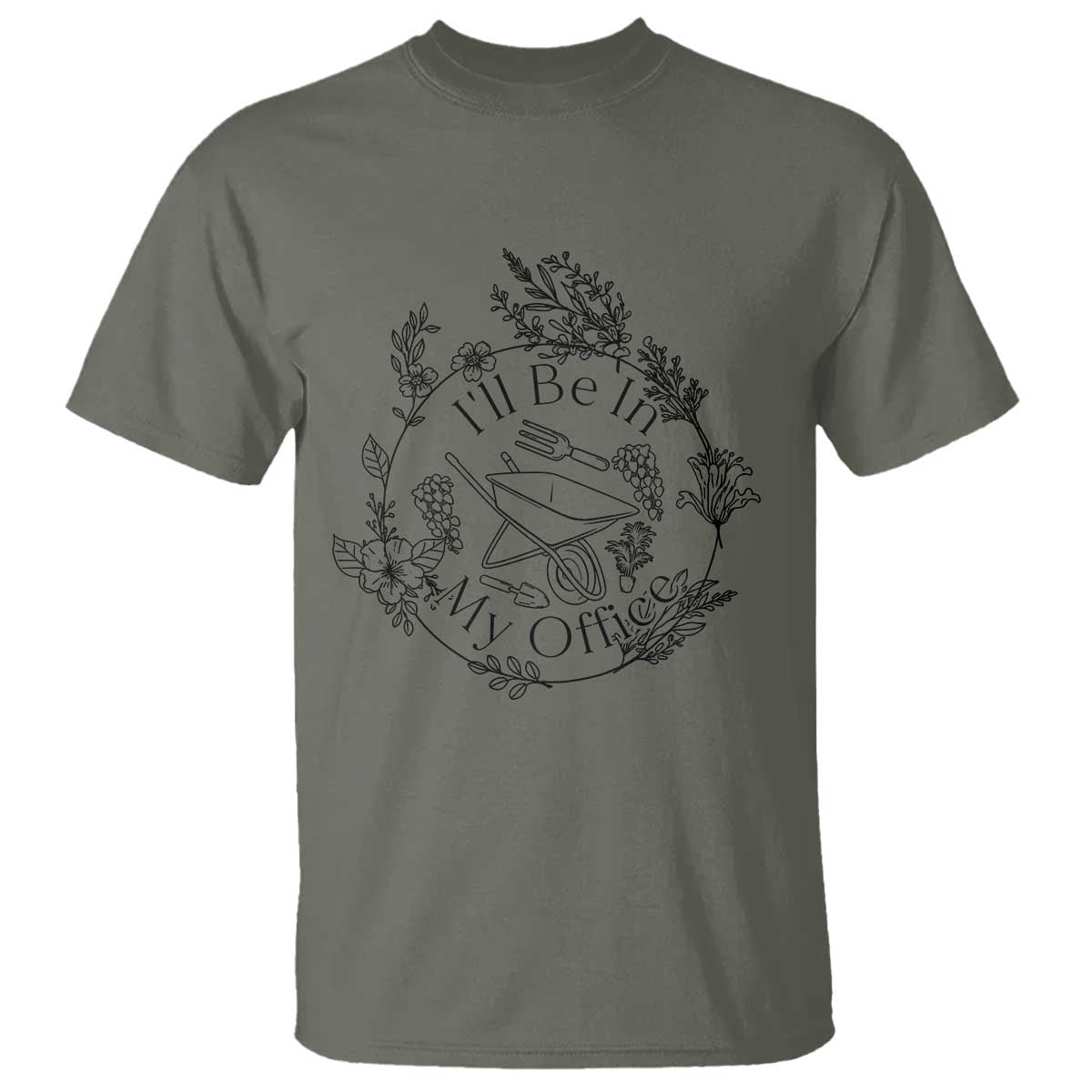 Gardening Lover Humor T Shirt I Will Be In My Office TS12 Military Green Print Your Wear