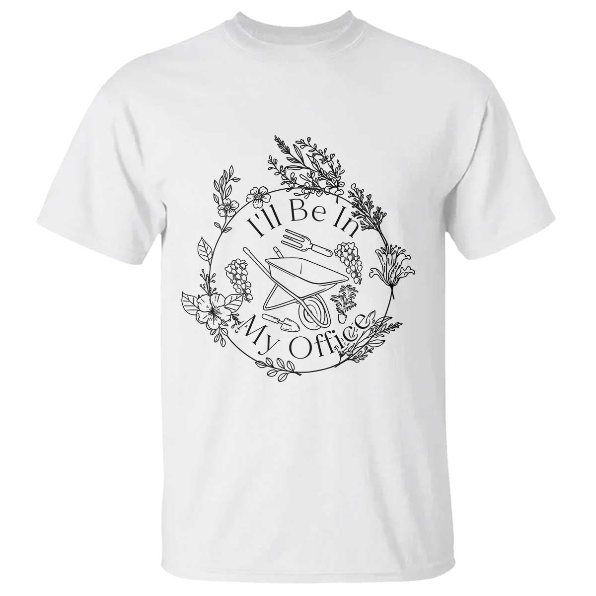 Gardening Lover Humor T Shirt I Will Be In My Office TS12 White Print Your Wear