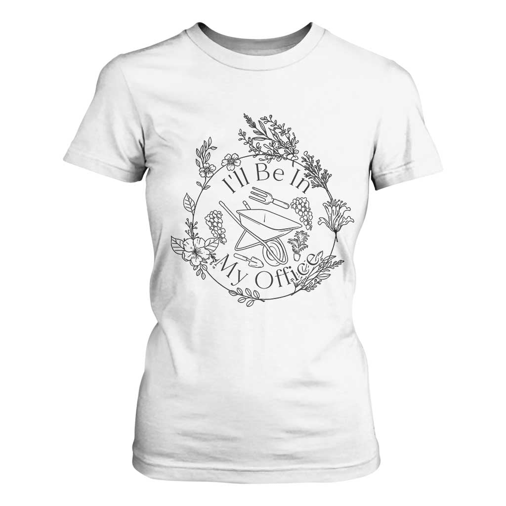 Gardening Lover Humor T Shirt For Women I Will Be In My Office TS12 White Print Your Wear