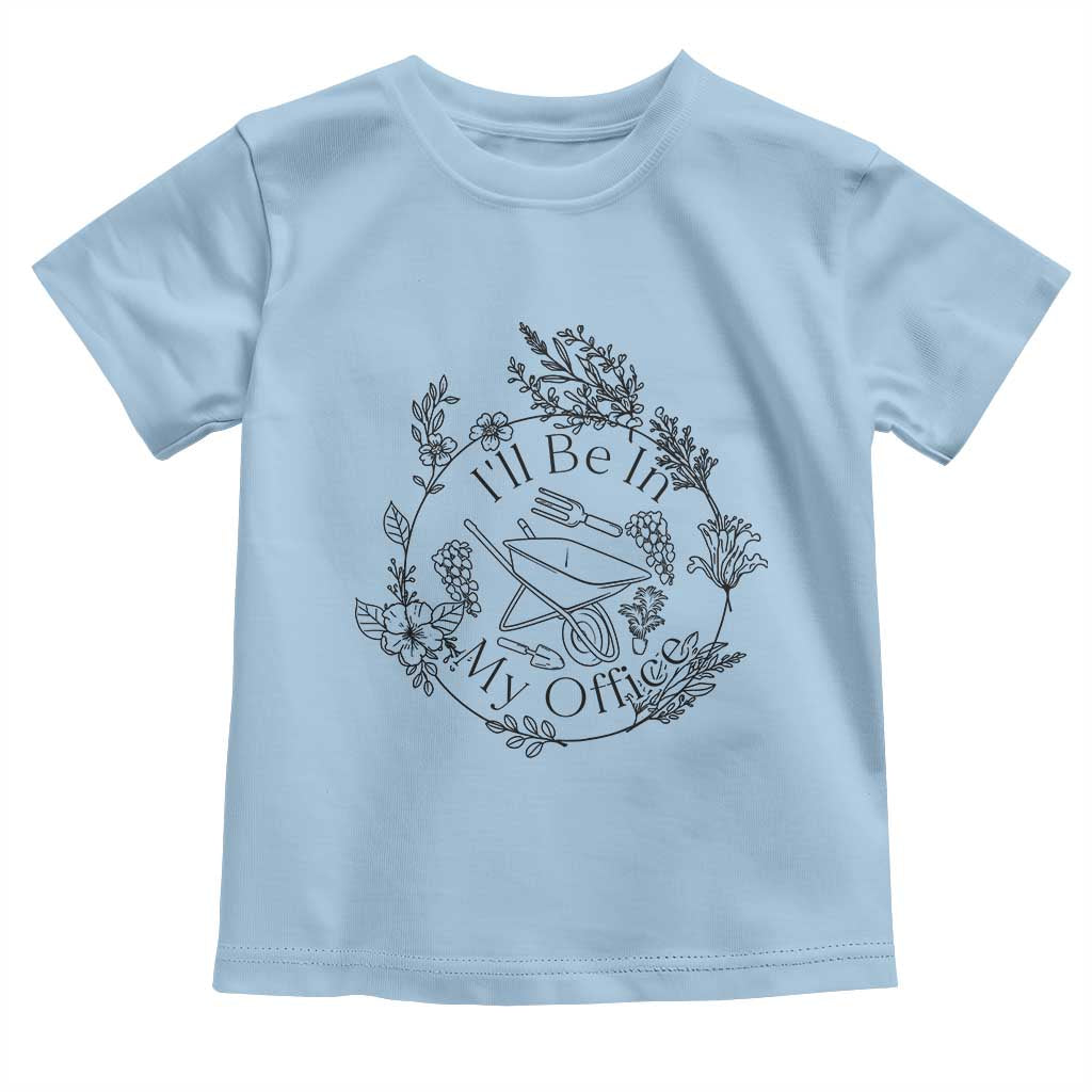 Gardening Lover Humor Toddler T Shirt I Will Be In My Office TS12 Light Blue Print Your Wear