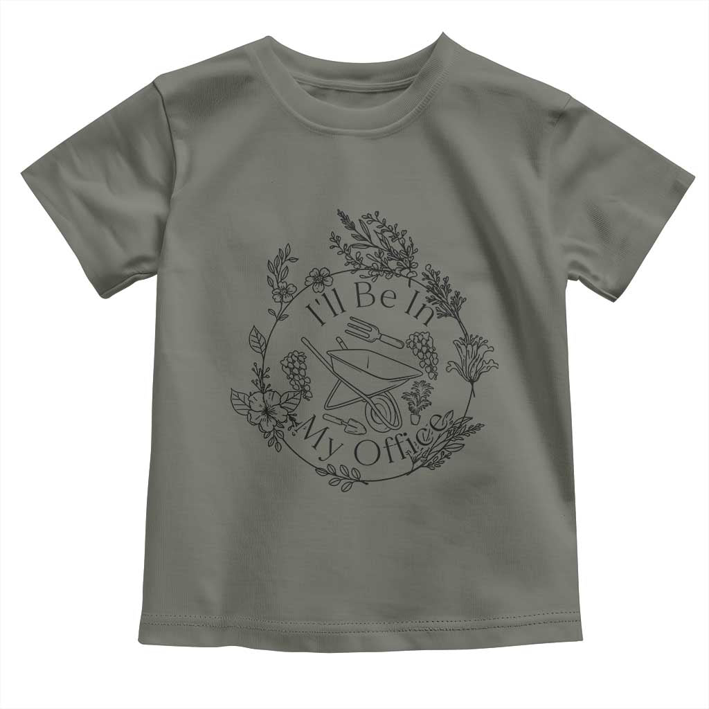 Gardening Lover Humor Toddler T Shirt I Will Be In My Office TS12 Military Green Print Your Wear