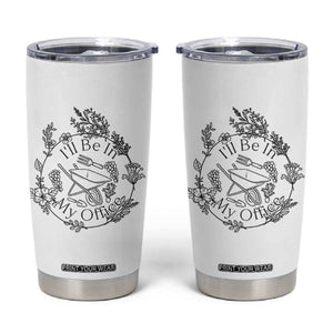 Gardening Lover Humor Tumbler Cup I Will Be In My Office TS12 White Print Your Wear