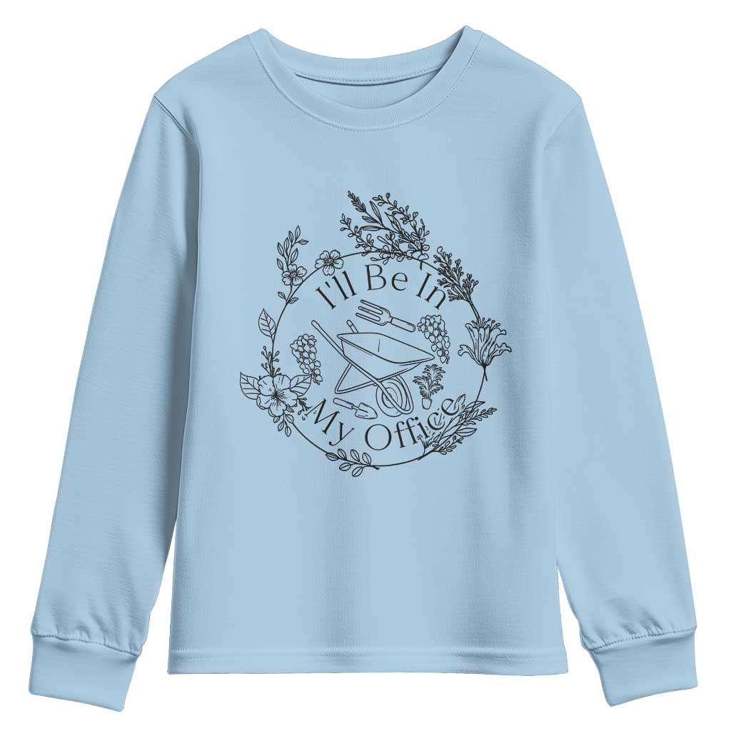 Gardening Lover Humor Youth Sweatshirt I Will Be In My Office TS12 Light Blue Print Your Wear