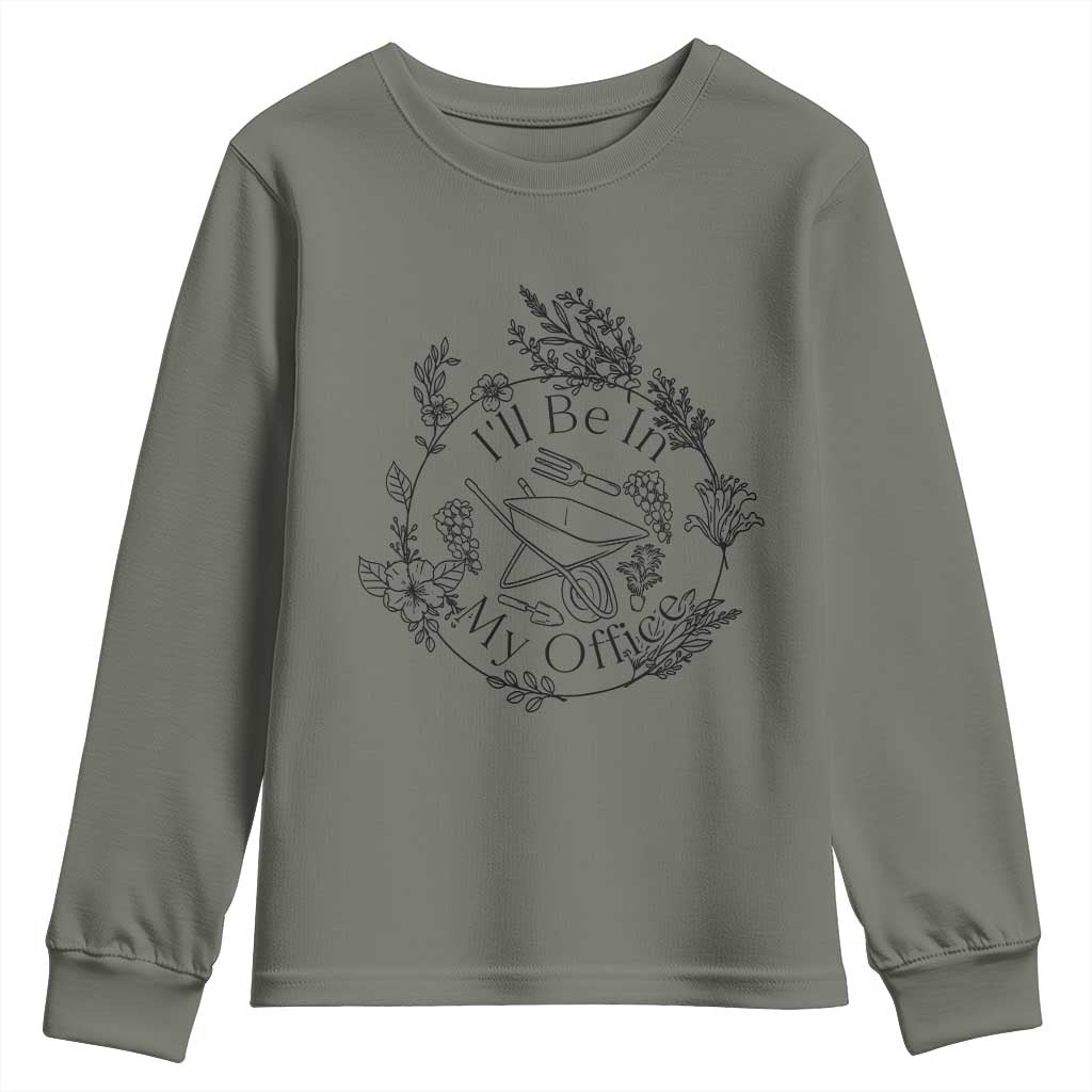 Gardening Lover Humor Youth Sweatshirt I Will Be In My Office TS12 Military Green Print Your Wear