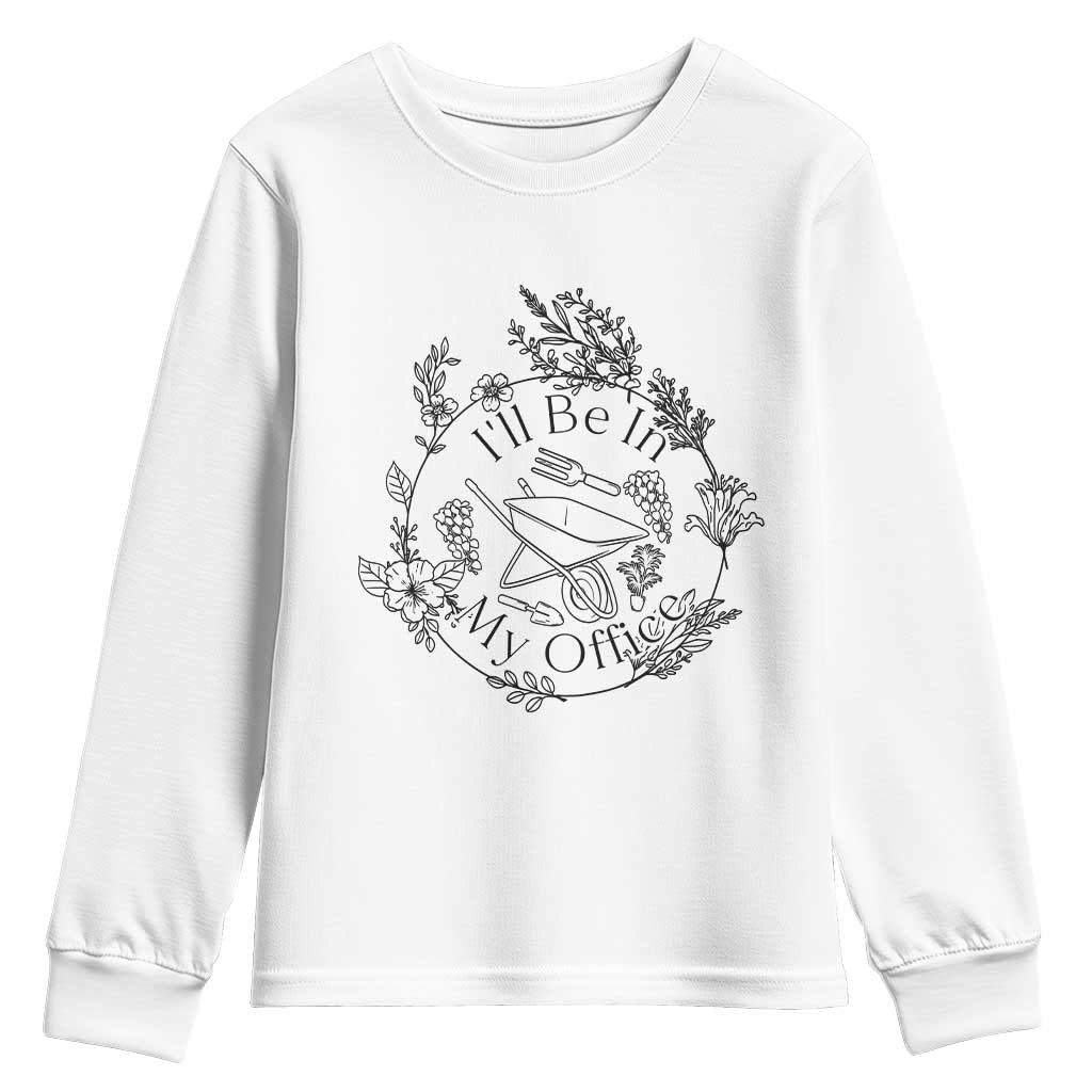 Gardening Lover Humor Youth Sweatshirt I Will Be In My Office TS12 White Print Your Wear