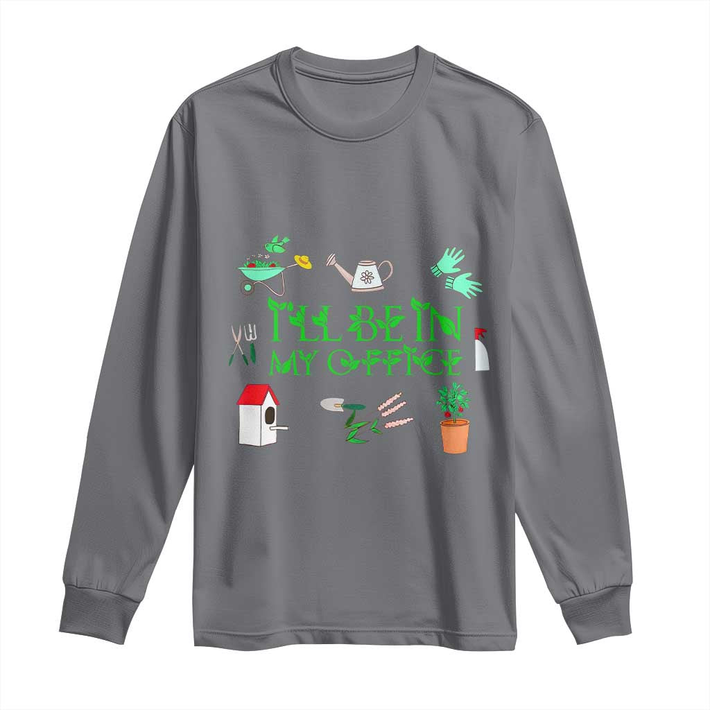 I Will Be In My Office Long Sleeve Shirt Funny Gift For Gardener TS12 Charcoal Print Your Wear