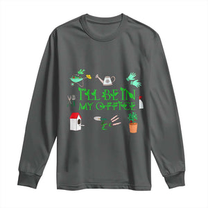 I Will Be In My Office Long Sleeve Shirt Funny Gift For Gardener TS12 Dark Heather Print Your Wear