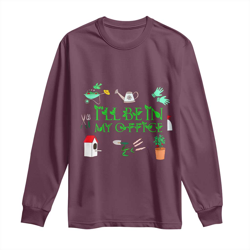 I Will Be In My Office Long Sleeve Shirt Funny Gift For Gardener TS12 Maroon Print Your Wear