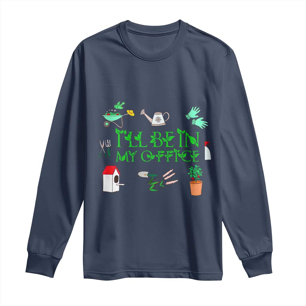 I Will Be In My Office Long Sleeve Shirt Funny Gift For Gardener TS12 Navy Print Your Wear