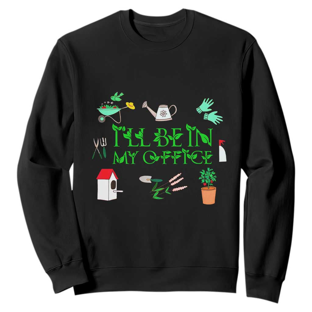 I Will Be In My Office Sweatshirt Funny Gift For Gardener TS12 Black Print Your Wear