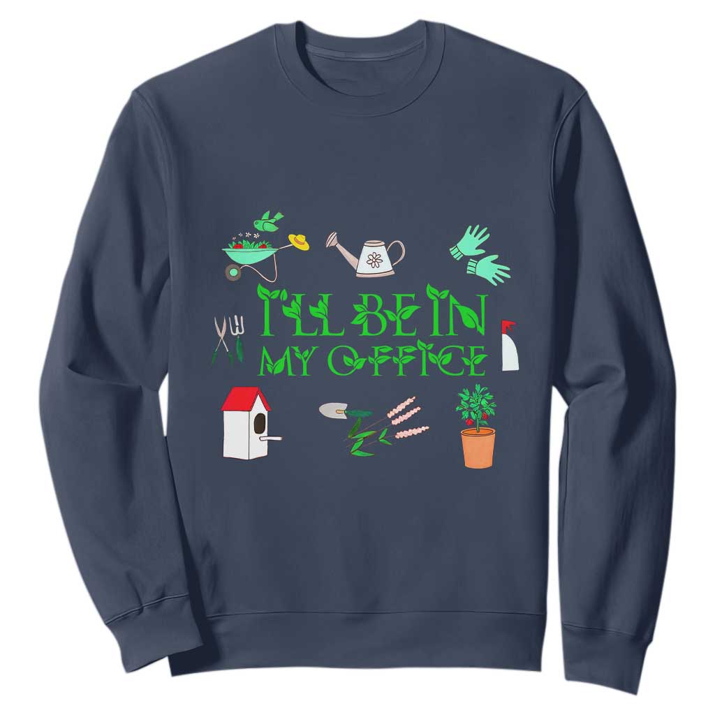 I Will Be In My Office Sweatshirt Funny Gift For Gardener TS12 Navy Print Your Wear