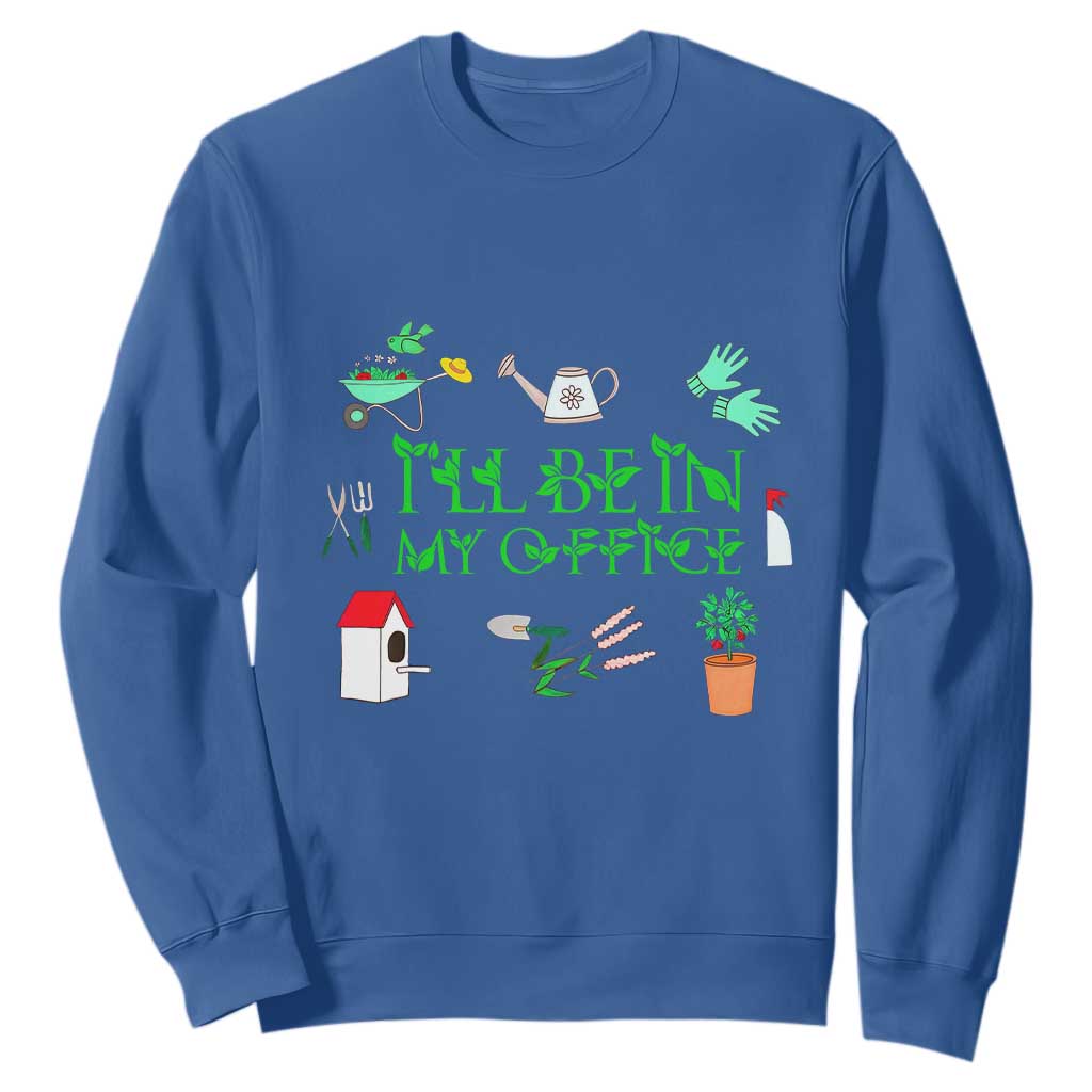 I Will Be In My Office Sweatshirt Funny Gift For Gardener TS12 Royal Blue Print Your Wear