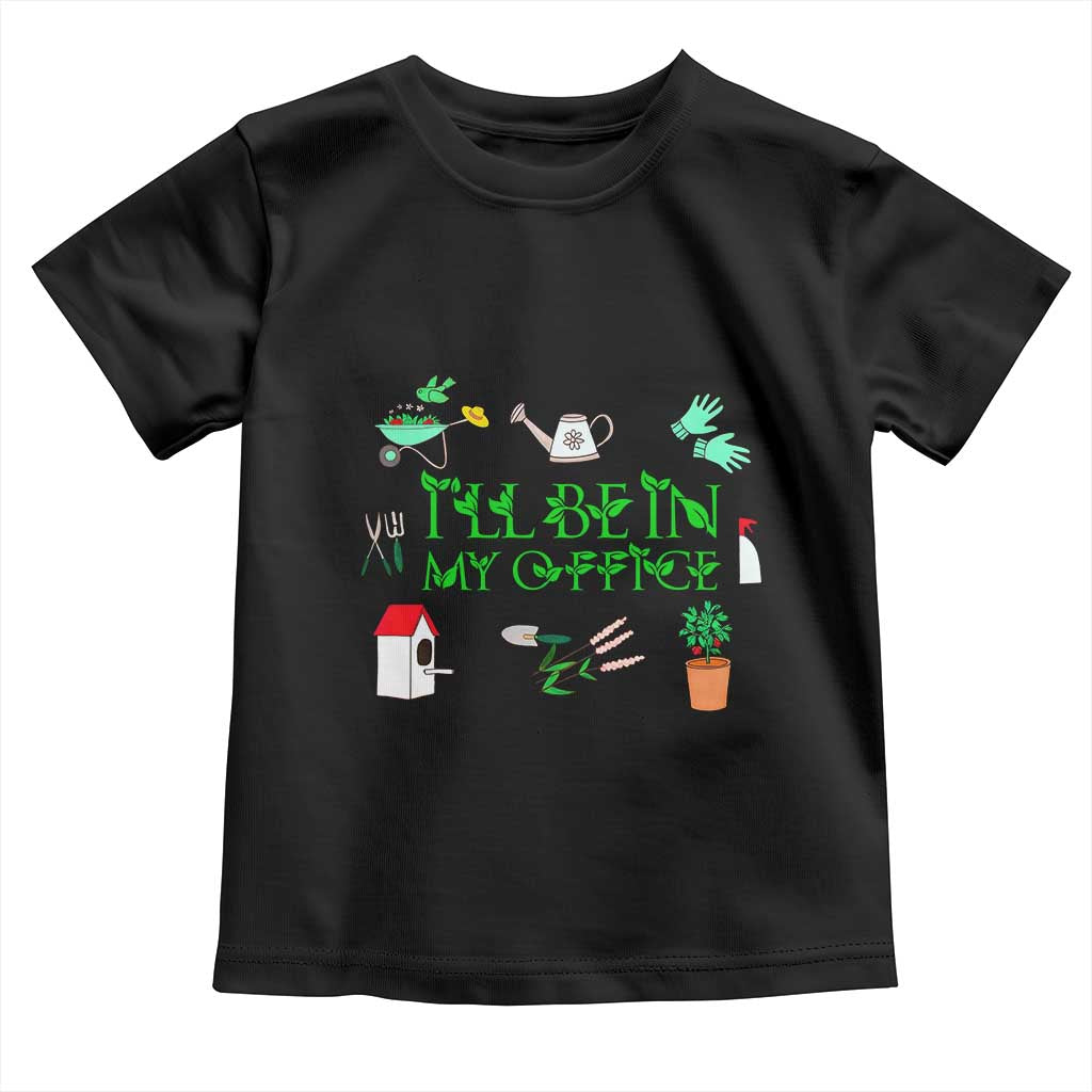 I Will Be In My Office Toddler T Shirt Funny Gift For Gardener TS12 Black Print Your Wear