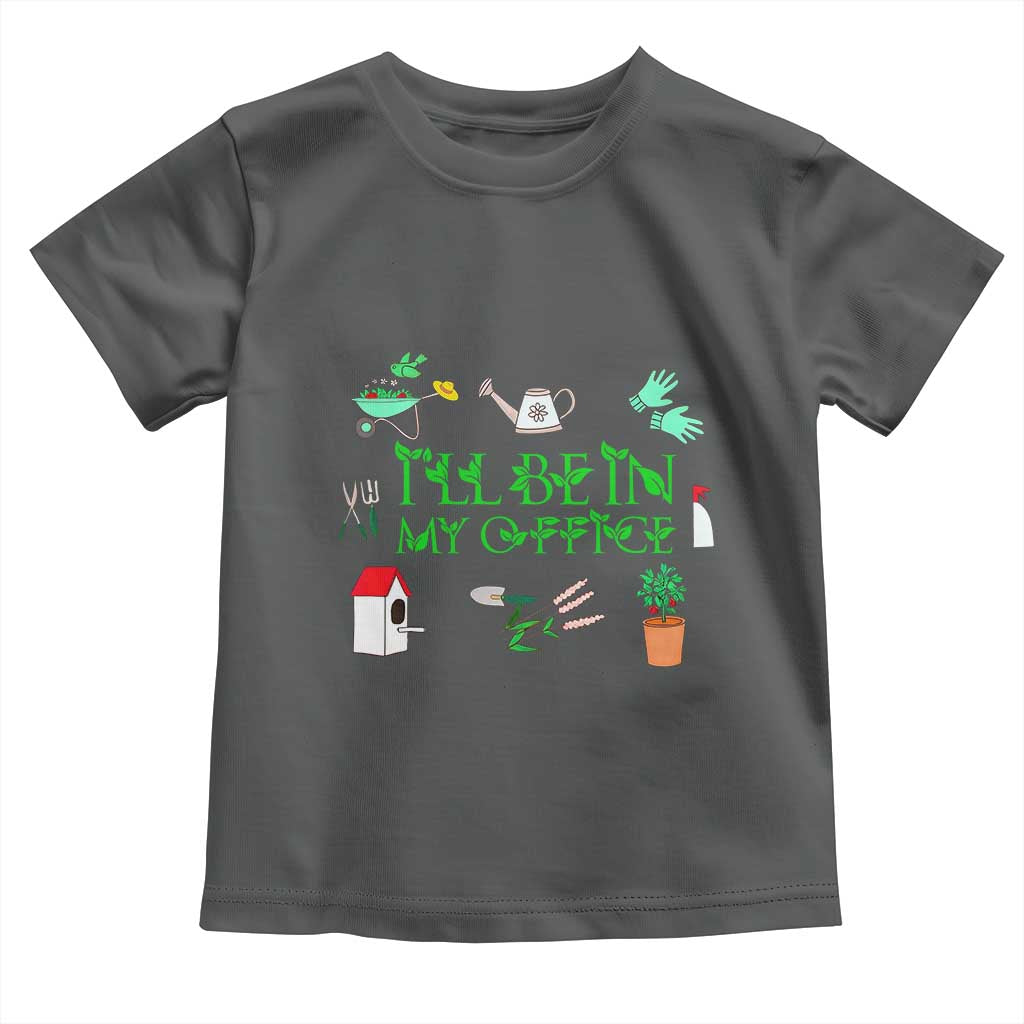 I Will Be In My Office Toddler T Shirt Funny Gift For Gardener TS12 Dark Heather Print Your Wear