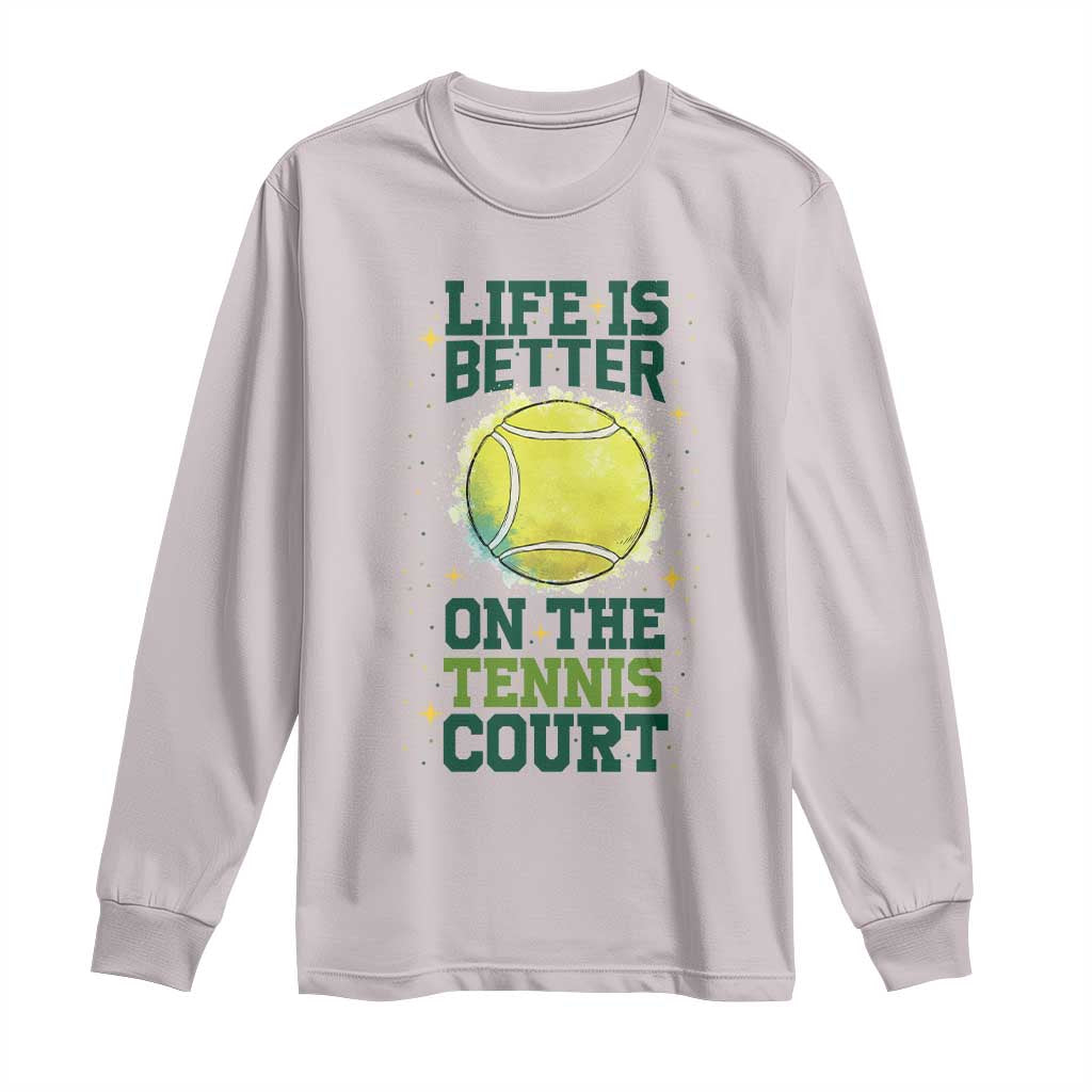Life Is Better On The Court Long Sleeve Shirt Tennis Lover Gift TS12 Ice Gray Print Your Wear