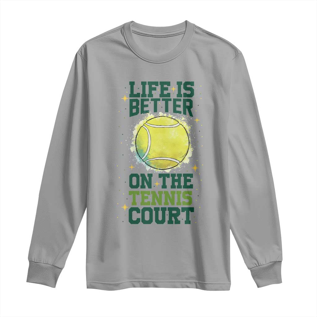 Life Is Better On The Court Long Sleeve Shirt Tennis Lover Gift TS12 Sport Gray Print Your Wear