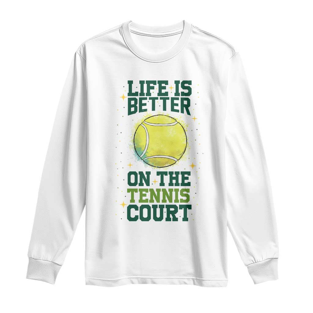 Life Is Better On The Court Long Sleeve Shirt Tennis Lover Gift TS12 White Print Your Wear