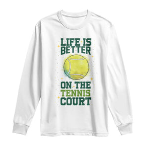 Life Is Better On The Court Long Sleeve Shirt Tennis Lover Gift TS12 White Print Your Wear