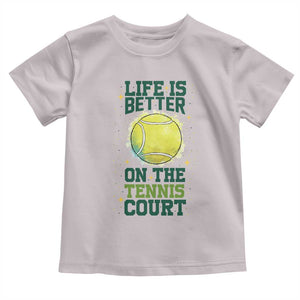 Life Is Better On The Court Toddler T Shirt Tennis Lover Gift TS12 Ice Gray Print Your Wear