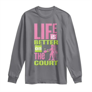 Life Is Better On The Court Long Sleeve Shirt Gift For Tennis Fan TS12 Charcoal Print Your Wear