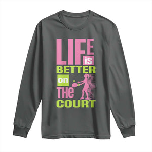 Life Is Better On The Court Long Sleeve Shirt Gift For Tennis Fan TS12 Dark Heather Print Your Wear