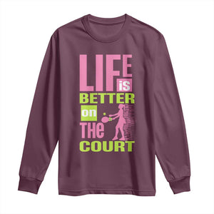 Life Is Better On The Court Long Sleeve Shirt Gift For Tennis Fan TS12 Maroon Print Your Wear
