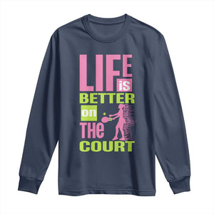 Life Is Better On The Court Long Sleeve Shirt Gift For Tennis Fan TS12 Navy Print Your Wear