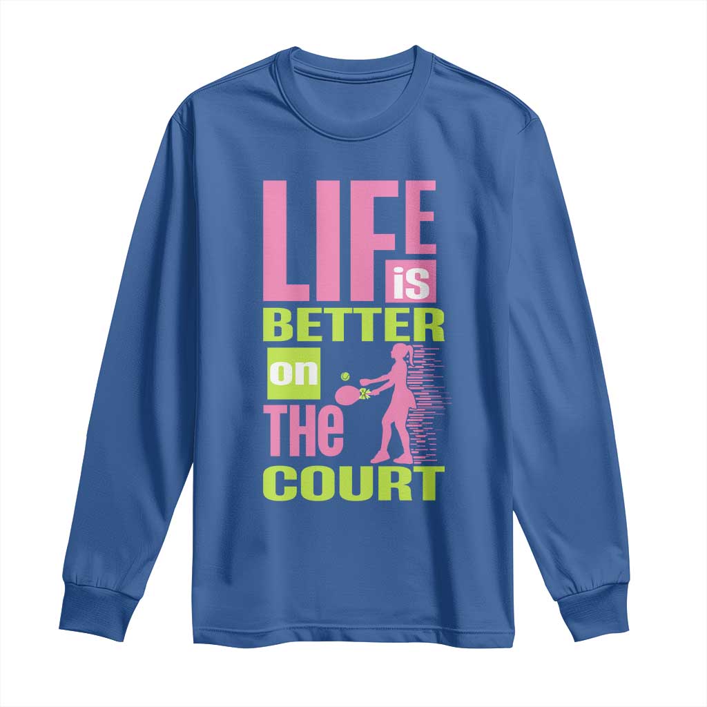 Life Is Better On The Court Long Sleeve Shirt Gift For Tennis Fan TS12 Royal Blue Print Your Wear
