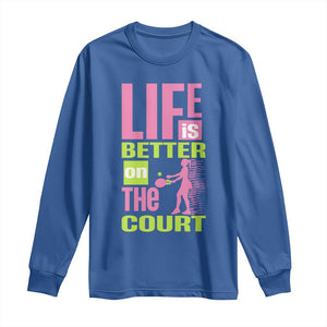 Life Is Better On The Court Long Sleeve Shirt Gift For Tennis Fan TS12 Royal Blue Print Your Wear
