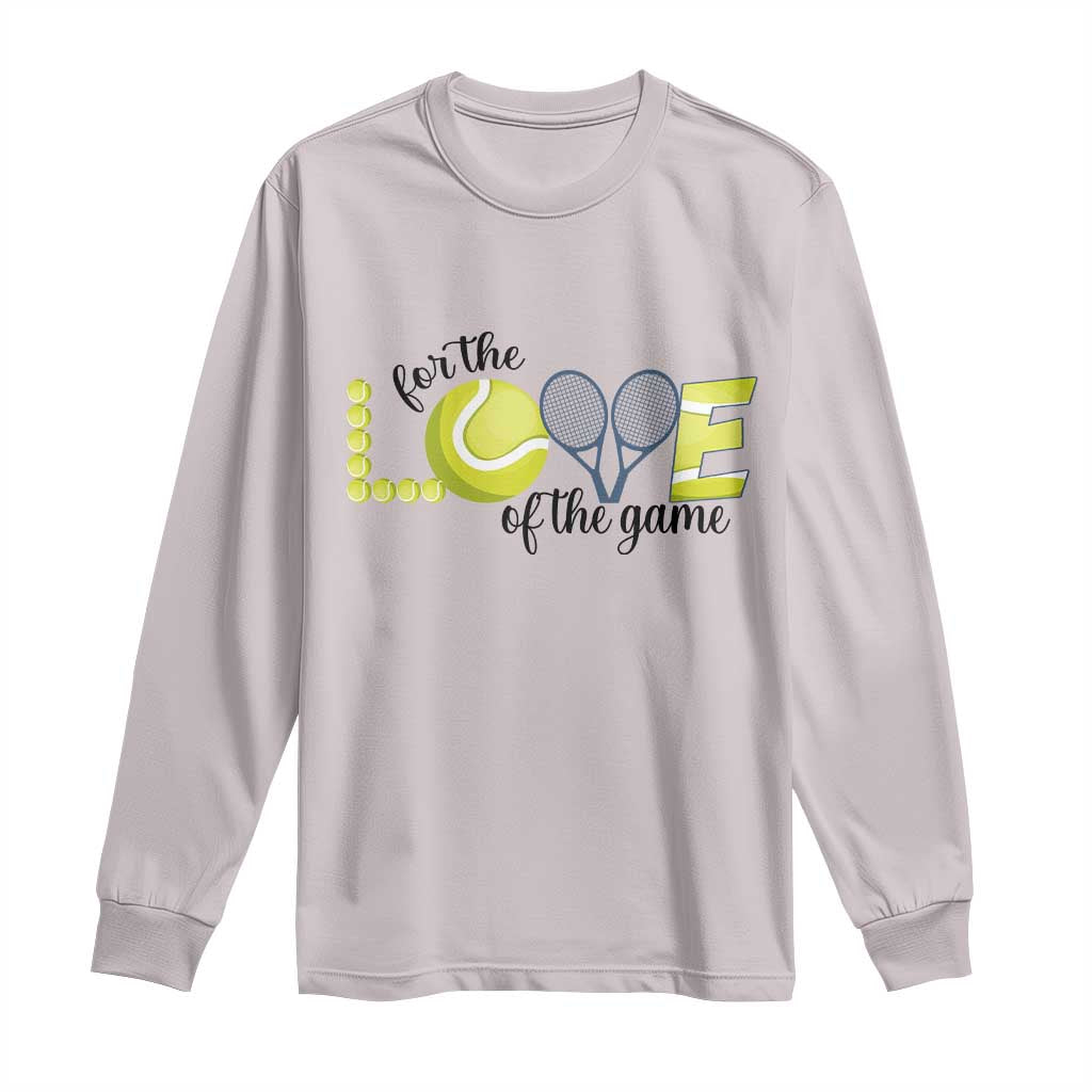 For The Love Of The Game Long Sleeve Shirt Inspirational Tennis Gift TS12 Ice Gray Print Your Wear