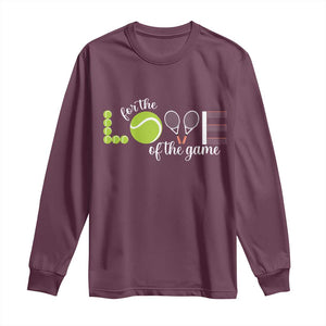 For The Love Of The Game Long Sleeve Shirt Funny Tennis Fan Gift TS12 Maroon Print Your Wear