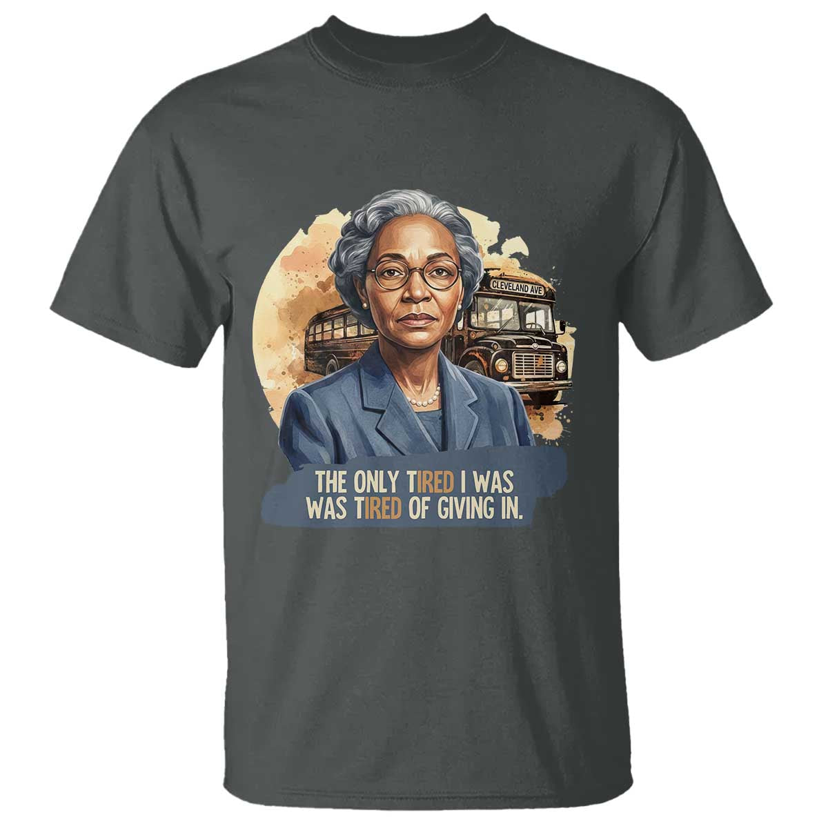 Rosa Parks Tired Of Giving In T Shirt Civil Rights Activist TS12 Dark Heather Print Your Wear