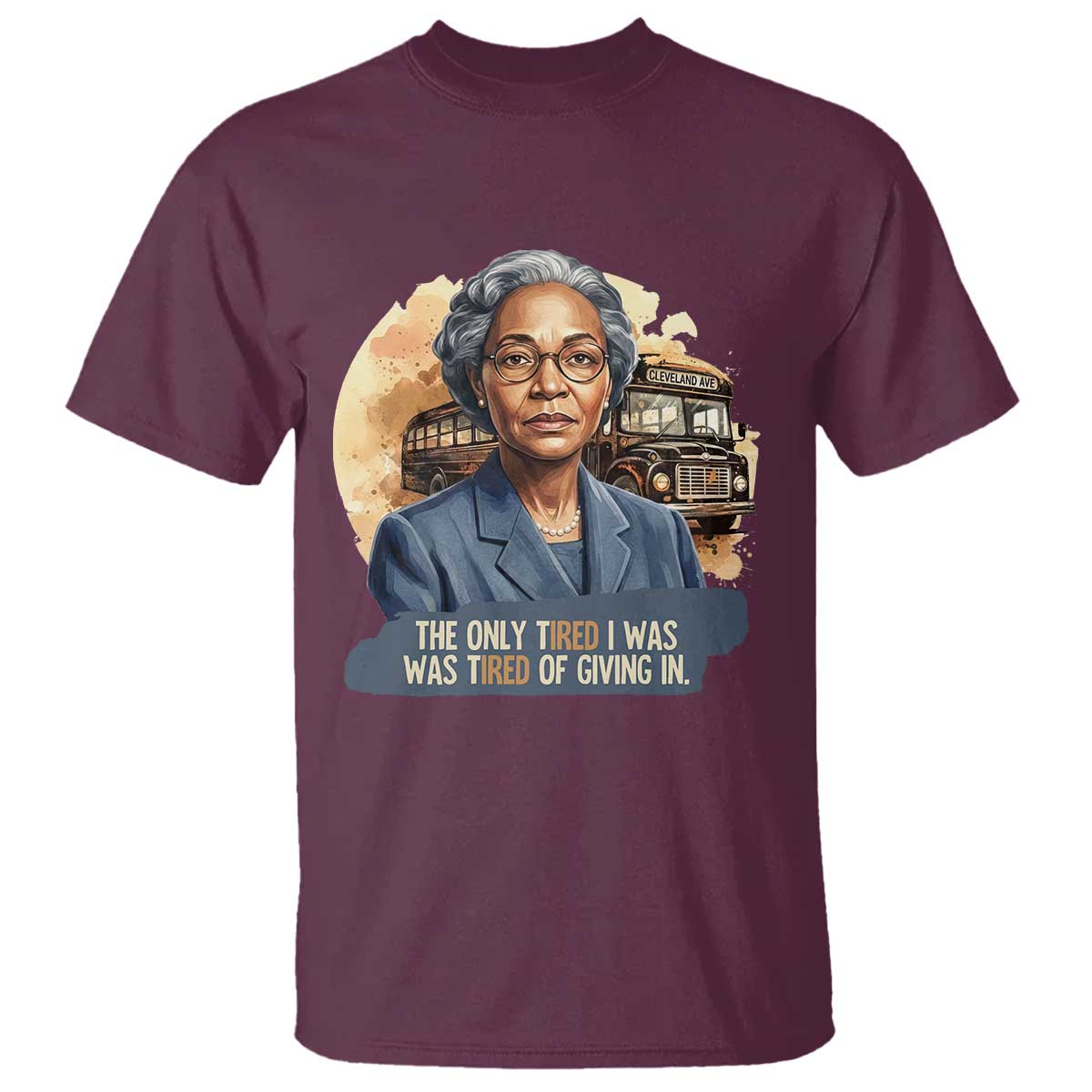 Rosa Parks Tired Of Giving In T Shirt Civil Rights Activist TS12 Maroon Print Your Wear