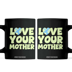 Love Your Mother Earth Day Coffee Mug Nature Lover Gift TS12 Black Print Your Wear