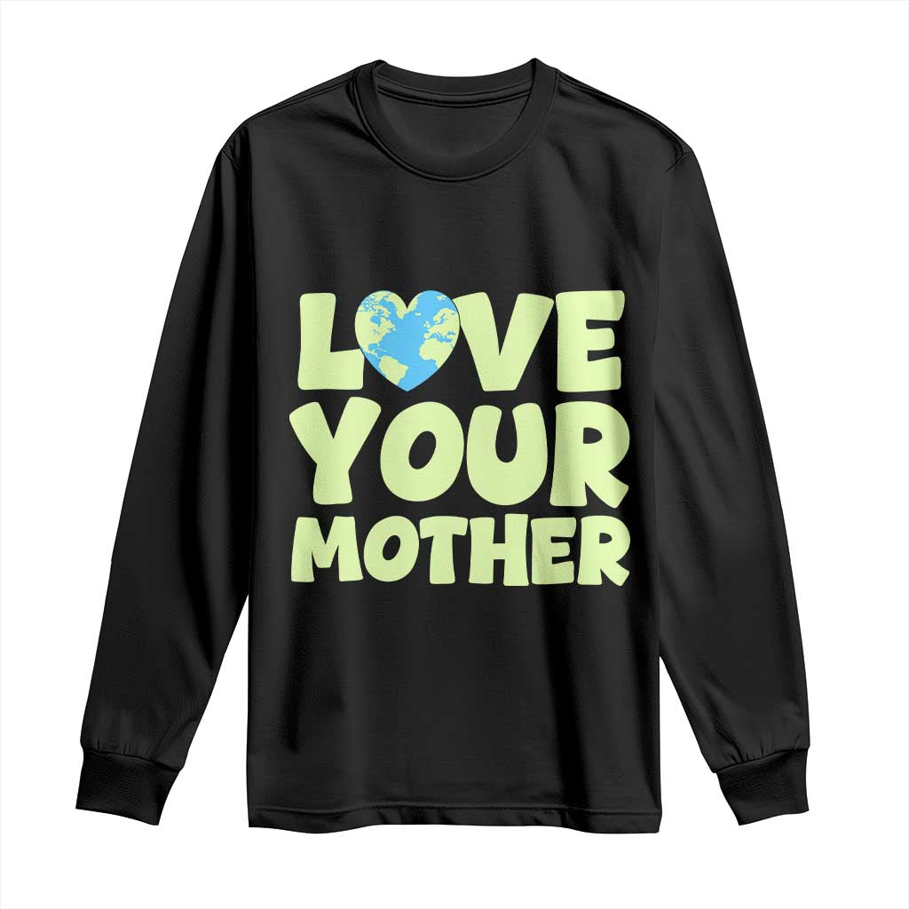 Love Your Mother Earth Day Long Sleeve Shirt Nature Lover Gift TS12 Black Print Your Wear
