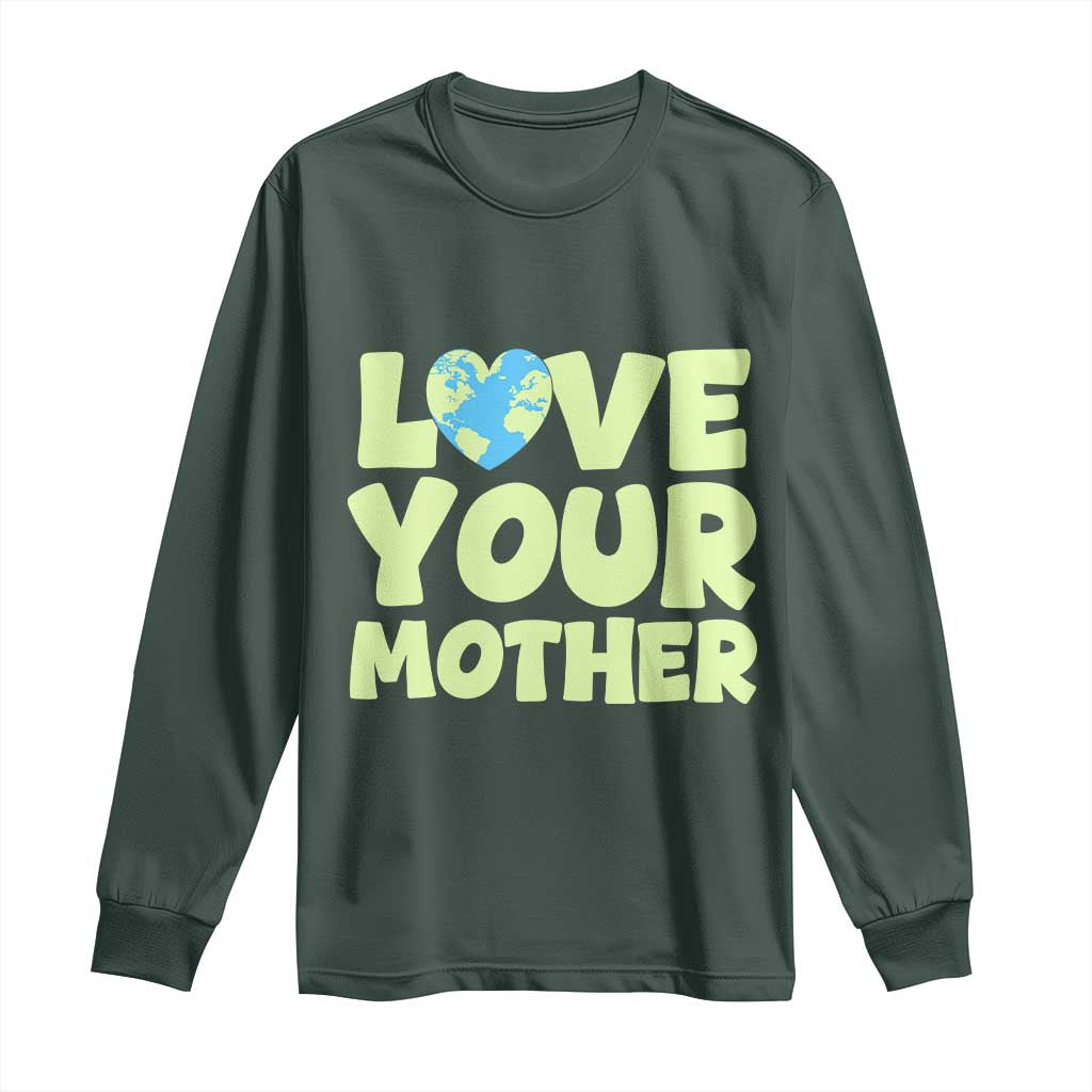 Love Your Mother Earth Day Long Sleeve Shirt Nature Lover Gift TS12 Dark Forest Green Print Your Wear