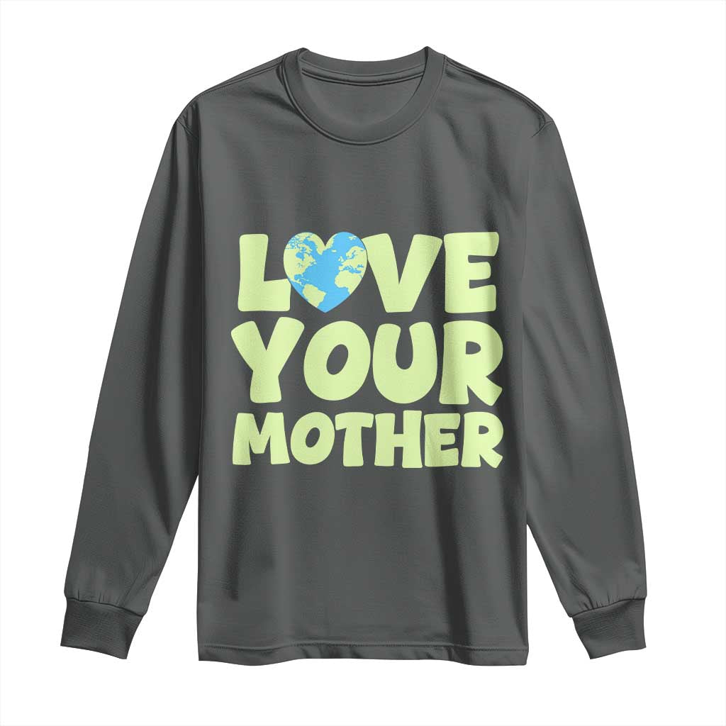 Love Your Mother Earth Day Long Sleeve Shirt Nature Lover Gift TS12 Dark Heather Print Your Wear