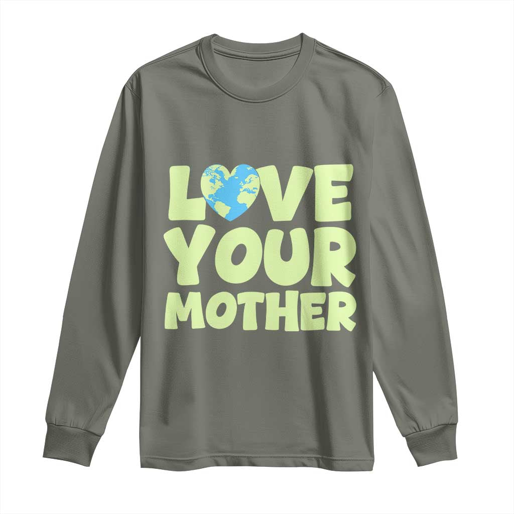 Love Your Mother Earth Day Long Sleeve Shirt Nature Lover Gift TS12 Military Green Print Your Wear