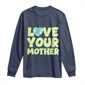 Love Your Mother Earth Day Long Sleeve Shirt Nature Lover Gift TS12 Navy Print Your Wear