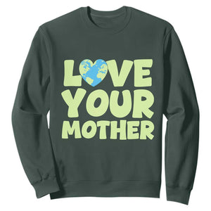 Love Your Mother Earth Day Sweatshirt Nature Lover Gift TS12 Dark Forest Green Print Your Wear