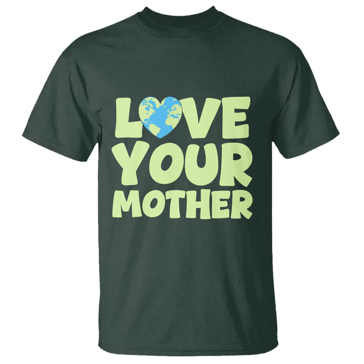 Love Your Mother Earth Day T Shirt Nature Lover Gift TS12 Dark Forest Green Print Your Wear
