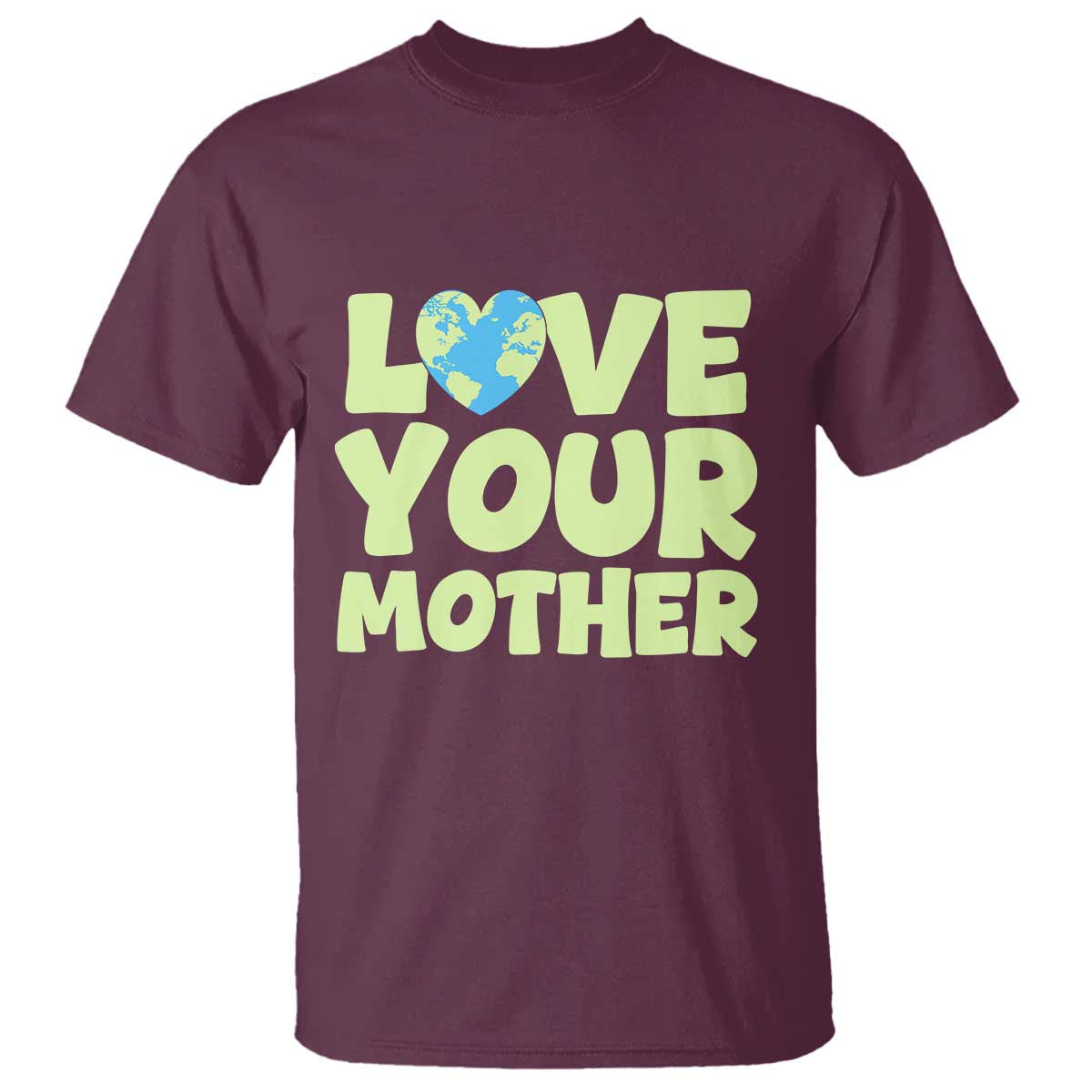 Love Your Mother Earth Day T Shirt Nature Lover Gift TS12 Maroon Print Your Wear