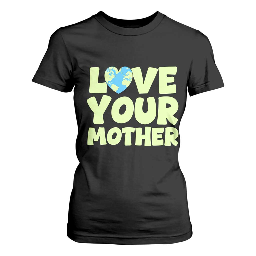 Love Your Mother Earth Day T Shirt For Women Nature Lover Gift TS12 Black Print Your Wear