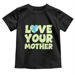 Love Your Mother Earth Day Toddler T Shirt Nature Lover Gift TS12 Black Print Your Wear